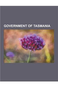 Government of Tasmania: Government Agencies of Tasmania, Governors of Tasmania, Local Government Areas of Tasmania, Parliament of Tasmania, Ta