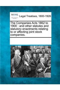 Companies Acts 1862 to 1900: and other statutes and statutory enactments relating to or affecting joint stock companies.