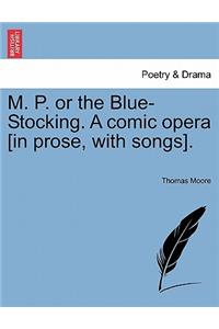 M. P. or the Blue-Stocking. a Comic Opera [in Prose, with Songs].