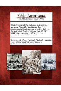 A Brief Report of the Debates in the Anti-Masonic State Convention of the Commonwealth of Massachusetts