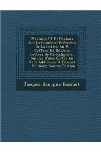 Maximes Et Reflexions Sur La Comedie: Precedees de La Lettre Au P. Caffaro Et de Deux Lettres de Ce Religieux, Suivies D'Une Epitre En Vers Addressee