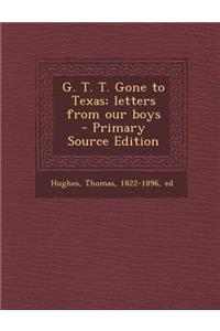 G. T. T. Gone to Texas; Letters from Our Boys