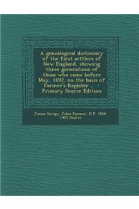 A Genealogical Dictionary of the First Settlers of New England, Showing Three Generations of Those Who Came Before May, 1692, on the Basis of Farmer
