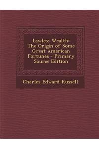 Lawless Wealth: The Origin of Some Great American Fortunes
