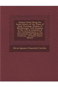 Duchess Sarah: Being the Social History of the Times of Sarah Jennings, Duchess of Marlborough, with Glimpses of Her Life & Anecdotes of Her Contemporaries in the Seventeenth and Eighteenth Centuries