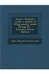 Horace Walpole's World, a Sketch of Whig Society Under George III