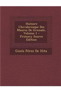 Histoire Chevaleresque Des Maures de Grenade, Volume 1