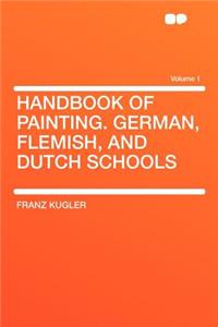 Handbook of Painting. German, Flemish, and Dutch Schools Volume 1