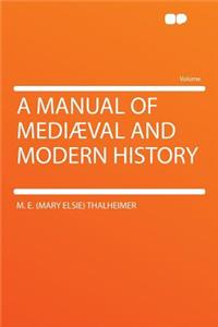 A Manual of Mediaeval and Modern History