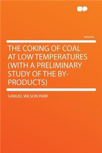 The Coking of Coal at Low Temperatures (with a Preliminary Study of the By-Products)