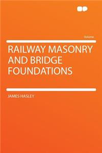 Railway Masonry and Bridge Foundations