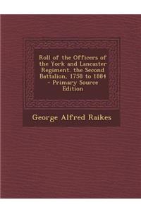 Roll of the Officers of the York and Lancaster Regiment. the Second Battalion, 1758 to 1884
