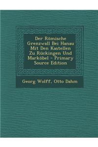Der Romische Grenzwall Bei Hanau Mit Den Kastellen Zu Ruckingen Und Markobel