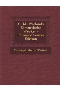 C. M. Wielands Sammtliche Werke. - Primary Source Edition