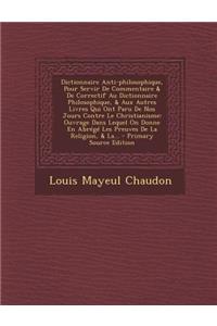 Dictionnaire Anti-philosophique, Pour Servir De Commentaire & De Correctif Au Dictionnaire Philosophique, & Aux Autres Livres Qui Ont Paru De Nos Jours Contre Le Christianisme