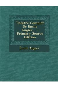 Theatre Complet de Emile Augier... - Primary Source Edition