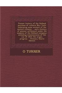 Pioneer History of the Holland Purchase of Western New York: Embracing Some Account of the Ancient Remains ... and a History of Pioneer Settlement Und