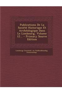 Publications de la Societe Historique Et Archeologique Dans Le Limbourg, Volume 12...