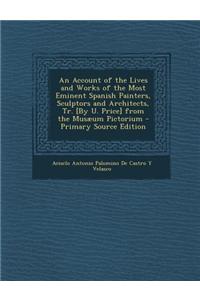 An Account of the Lives and Works of the Most Eminent Spanish Painters, Sculptors and Architects, Tr. [By U. Price] from the Musaeum Pictorium