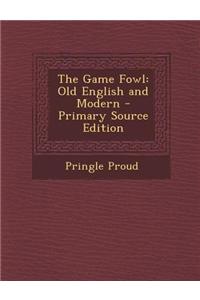 The Game Fowl: Old English and Modern