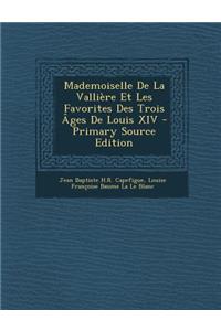 Mademoiselle de La Valliere Et Les Favorites Des Trois Ages de Louis XIV - Primary Source Edition
