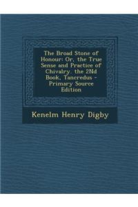 The Broad Stone of Honour: Or, the True Sense and Practice of Chivalry. the 2nd Book, Tancredus - Primary Source Edition