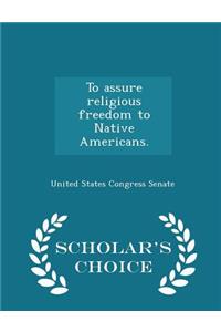 To Assure Religious Freedom to Native Americans. - Scholar's Choice Edition