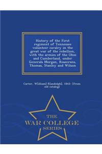 History of the First Regiment of Tennessee Volunteer Cavalry in the Great War of the Rebellion, with the Armies of the Ohio and Cumberland, Under Generals Morgan, Rosecrans, Thomas, Stanley and Wilson - War College Series