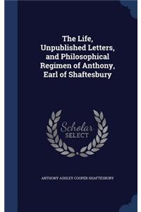 Life, Unpublished Letters, and Philosophical Regimen of Anthony, Earl of Shaftesbury