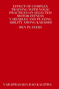 Effect of Complex Training with Yogic Practices on Selected Motor Fitness Variables and Playing Ability Among Kabaddi Men Players