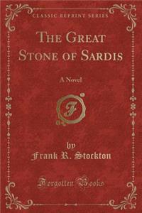 The Great Stone of Sardis: A Novel (Classic Reprint)