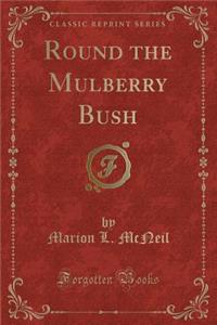 Round the Mulberry Bush (Classic Reprint)