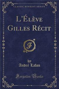 L'Élève Gilles Récit (Classic Reprint)