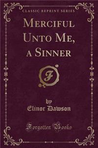 Merciful Unto Me, a Sinner (Classic Reprint)