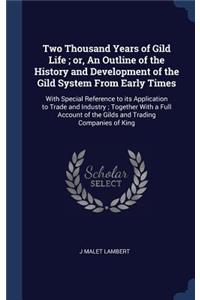 Two Thousand Years of Gild Life; or, An Outline of the History and Development of the Gild System From Early Times