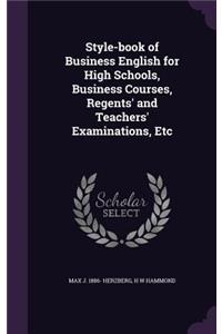 Style-book of Business English for High Schools, Business Courses, Regents' and Teachers' Examinations, Etc