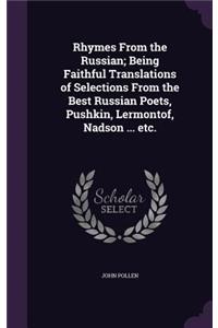 Rhymes From the Russian; Being Faithful Translations of Selections From the Best Russian Poets, Pushkin, Lermontof, Nadson ... etc.