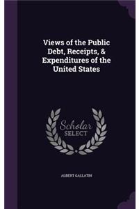 Views of the Public Debt, Receipts, & Expenditures of the United States