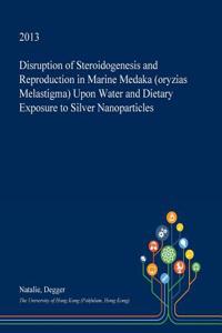 Disruption of Steroidogenesis and Reproduction in Marine Medaka (Oryzias Melastigma) Upon Water and Dietary Exposure to Silver Nanoparticles
