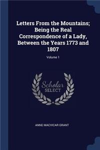 Letters from the Mountains; Being the Real Correspondence of a Lady, Between the Years 1773 and 1807; Volume 1