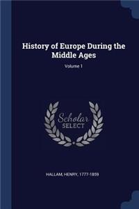 History of Europe During the Middle Ages; Volume 1