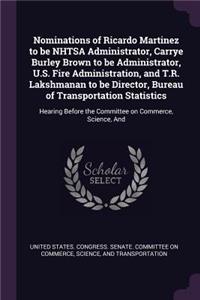 Nominations of Ricardo Martinez to be NHTSA Administrator, Carrye Burley Brown to be Administrator, U.S. Fire Administration, and T.R. Lakshmanan to be Director, Bureau of Transportation Statistics