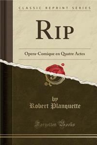 Rip: Opera-Comique En Quatre Actes (Classic Reprint)