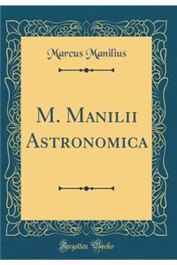 M. Manilii Astronomica (Classic Reprint)