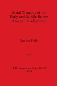 Metal Weapons of the Early and Middle Bronze Ages in Syria-Palestine, Part II