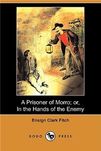 A Prisoner of Morro; Or, in the Hands of the Enemy (Dodo Press)