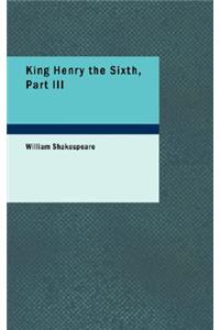 King Henry the Sixth, Part III