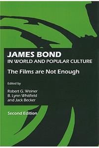 James Bond in World and Popular Culture: The Films Are Not Enough, Second Edition