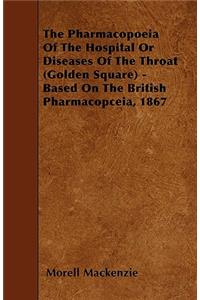 The Pharmacopoeia Of The Hospital Or Diseases Of The Throat (Golden Square) - Based On The British Pharmacopceia, 1867