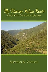 My Wartime Italian Roots and My Canadian Dream